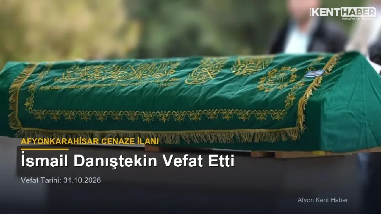 Afyonkarahisar Cenaze İlanları: İsmail Danıştekin Vefat Etti