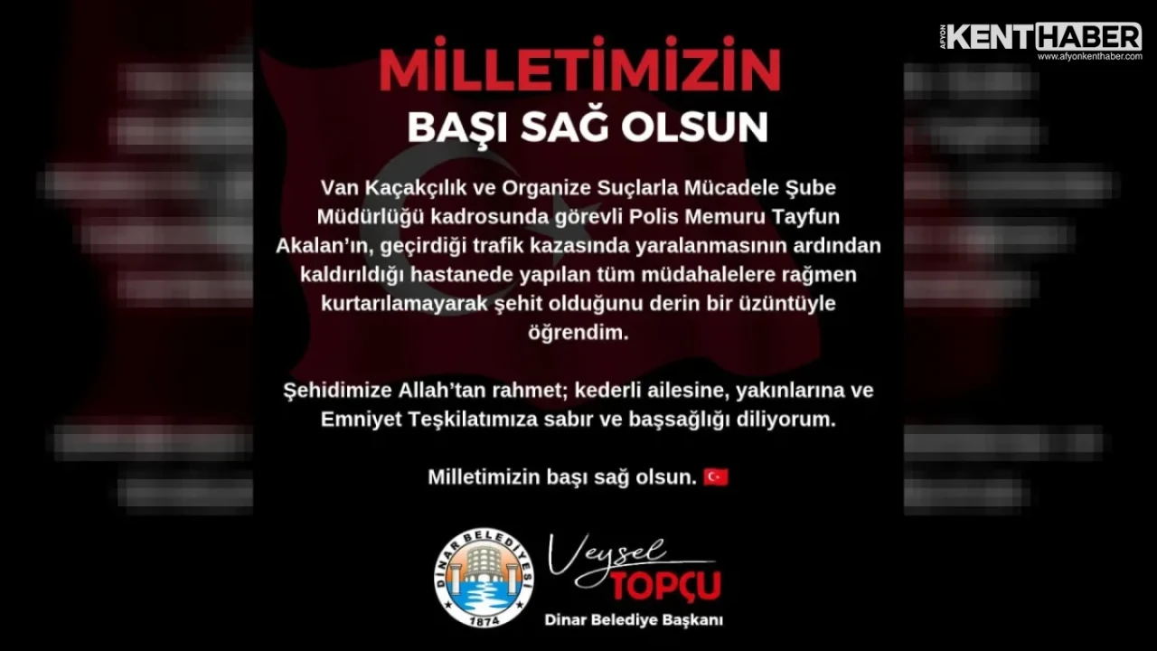 Dinar Belediye Başkanı Veysel Topçu’dan Şehit Polis Memuru Tayfun Akalan İçin Taziye Mesajı